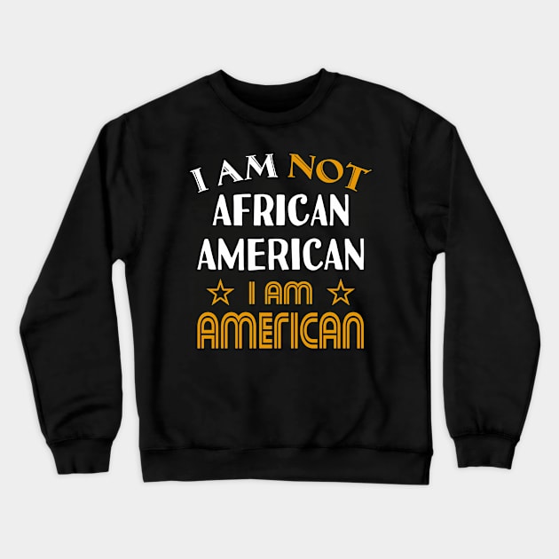 I am not African American I am American Crewneck Sweatshirt by ozalshirts